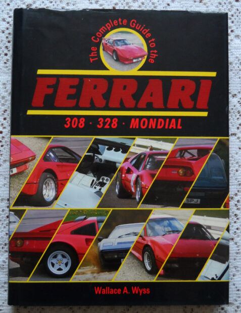 The Complete Guide to the Ferrari 308 - 328 - Mondial by Wallace A. Wyss