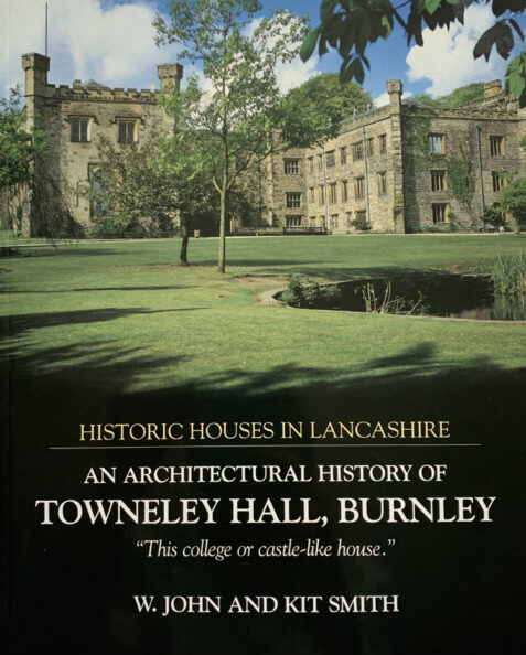 An Architectural History of Towneley Hall, Burnley by W. John and Kit Smith