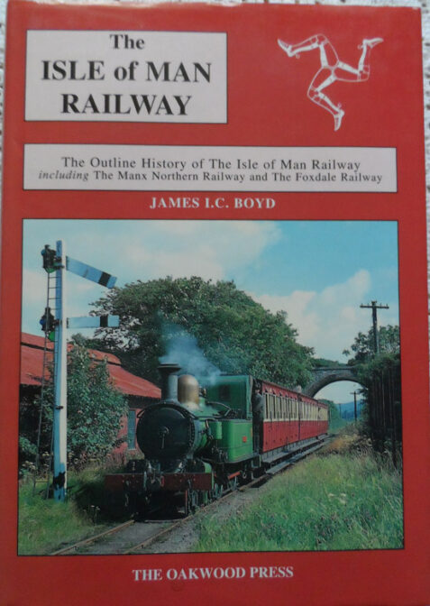 The Isle of Man Railway: Volume 3 The Outline History of the Isle of Man Railway Including The Manx Northern Railway and The Foxdale Railway by James Boyd