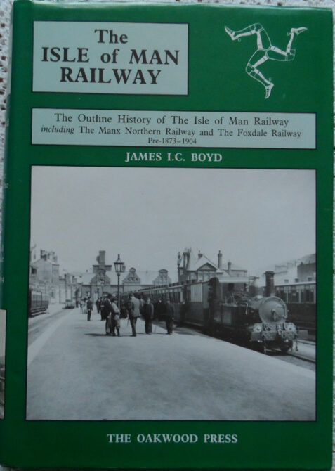 The Isle of Man Railway: Volume 1 The Outline History of the Isle of Man Railway Including The Manx Northern Railway and The Foxdale Railway Pre-1873-1904 by James Boyd