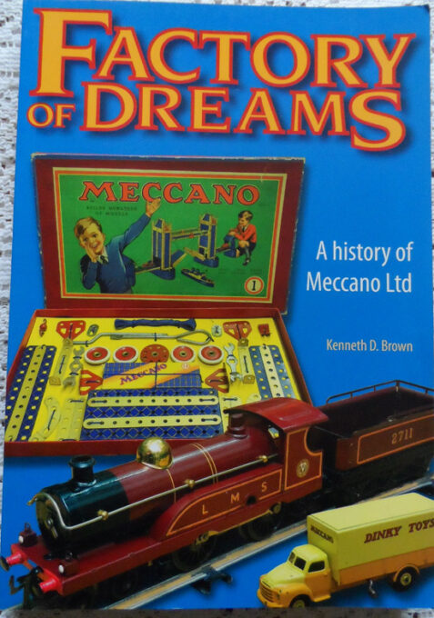 Factory of Dreams A History of Meccano Ltd 1901- 1979 By Kenneth D. Brown