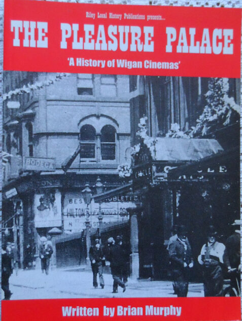 The Pleasure Palace A History of Wigan Cinemas By Brian Murphy