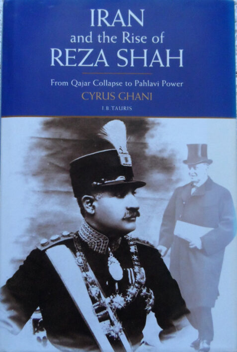 Iran and the Rise of the Reza Shah: From Qajar Collapse to Pahlavi Power by Cyrus Ghani