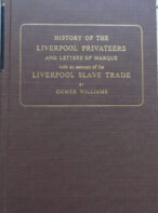 History of the Liverpool Privateers and Letters of Marque with an Account of the The Liverpool Slave Trade By Gomer Williams