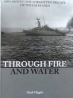 Through fire and Water - HMS Ardent: The Forgotten Frigate of the Falklands by Mark Higgitt - Hardback