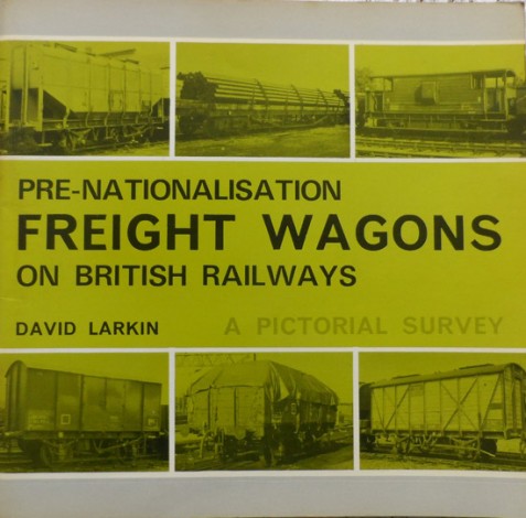 Pre-Nationalisation Freight Wagons on British Railways: A Pictorial Survey By David Larkin
