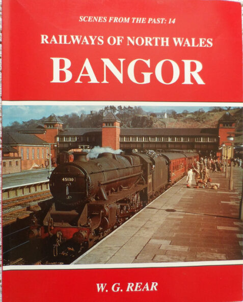 Railways of North Wales: Bangor (Scenes from the Past: 14) By W. G. Rear