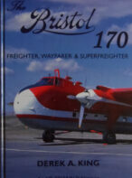 The Bristol 170: Freighter, Wayfarer & Superfreighter By Derek A. King