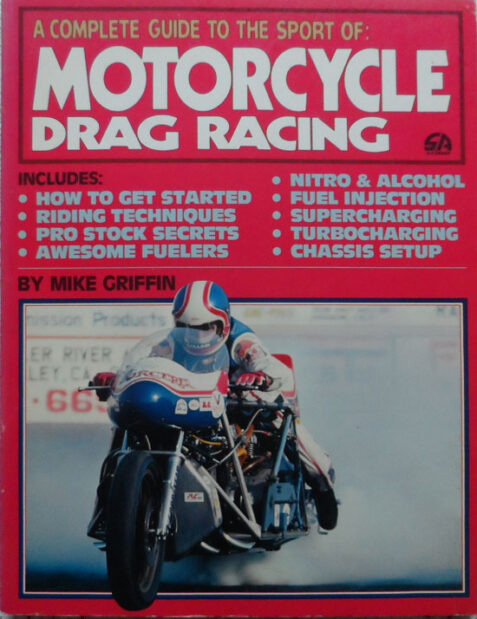 A Complete Guide to the Sport of Motorcycle Drag Racing By Mike Griffin