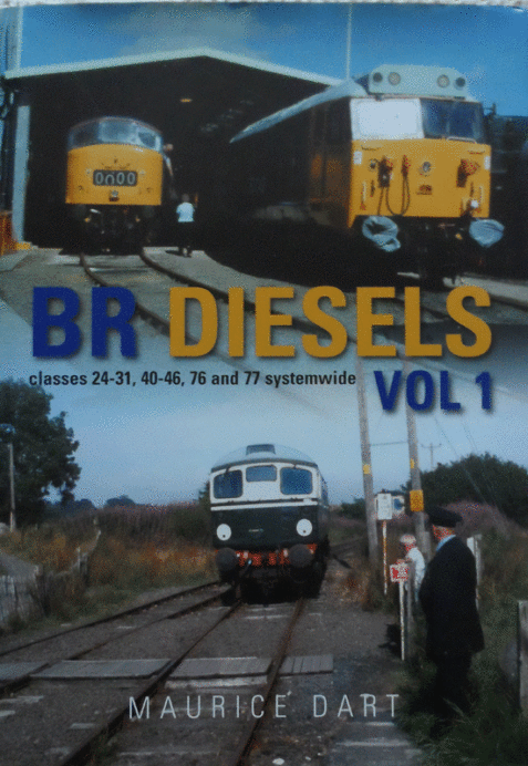 BR Diesels Volume 1: Classes 24-31, 40-46, 76 and 77 Systemwide By Maurice Dart