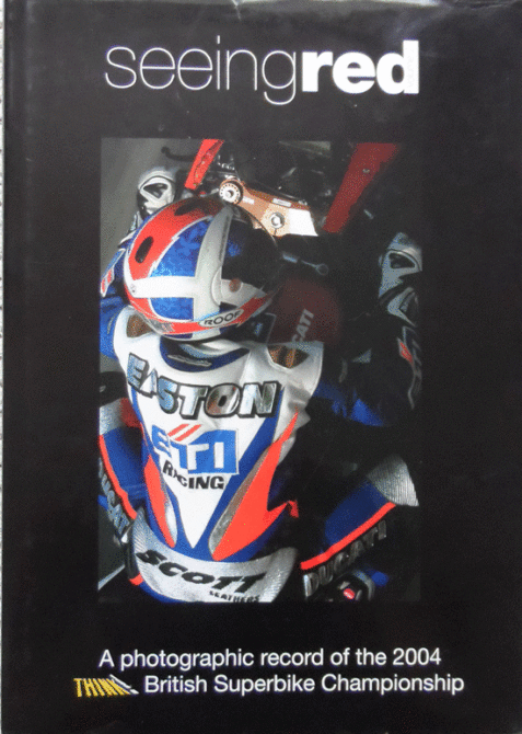 Seeing Red : A Photographic Record of the 2004 British Superbike Championship - Signed by John McGuinness and Stuart Easton