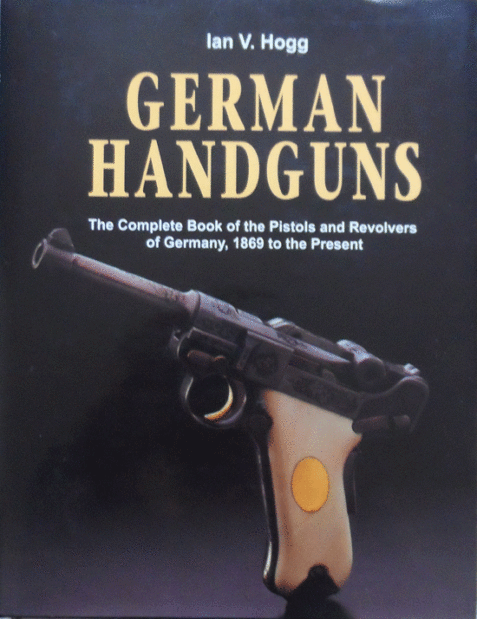 German Handguns: The Complete Book of the Pistols and Revolvers of Germany, 1869 to the Present