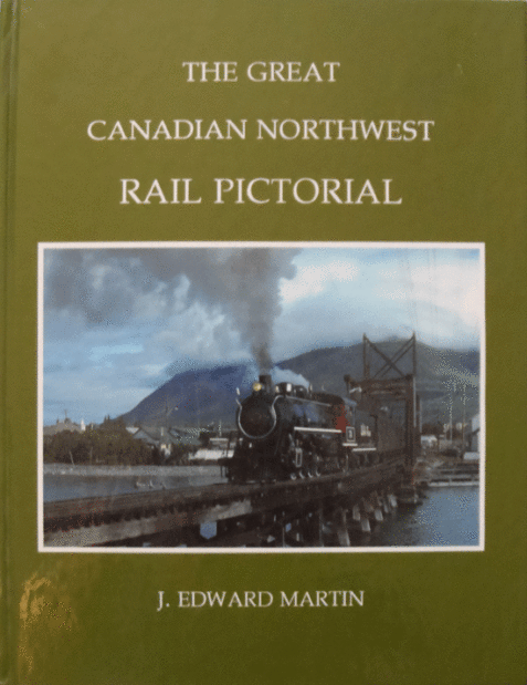 The Great Canadian Northwest Rail Pictorial By J. Edward Martin