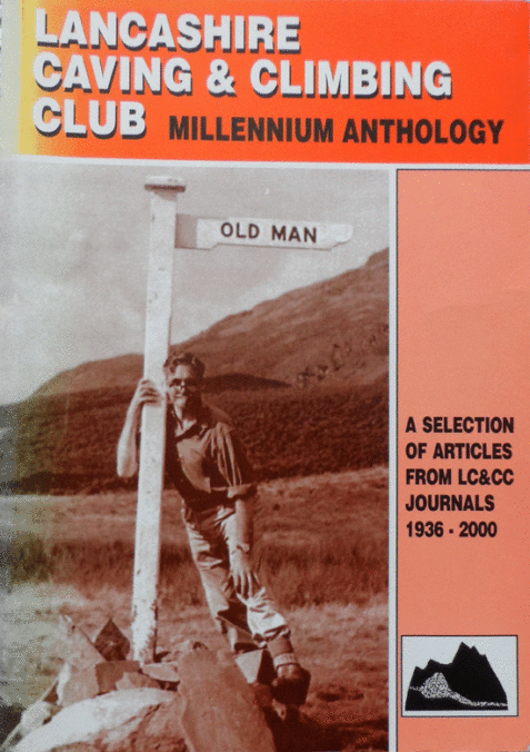 Lancashire Caving and Climbing Club. Millennium Anthology. A Selection of Articles from LC&CC Journals 1936 - 2000