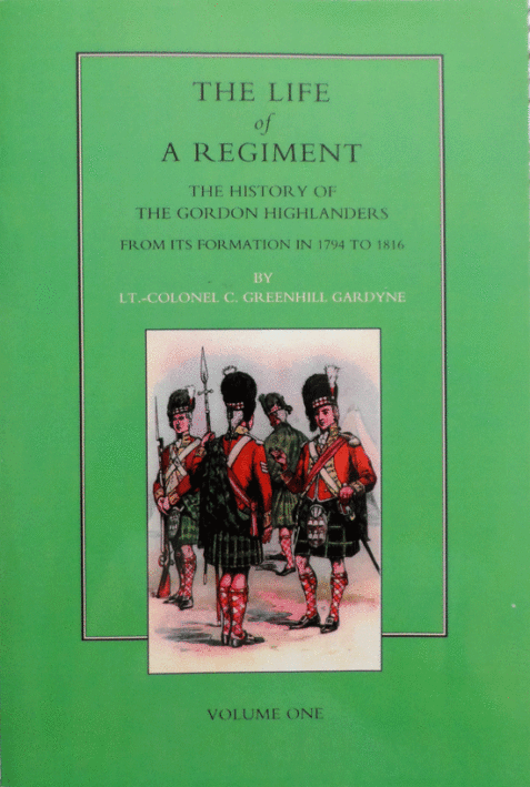 Life of a Regiment: The History of the Gordon Highlanders from its Formation in 1794 to 1816: Volume 1
