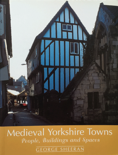 Medieval Yorkshire Towns: People, Buildings and Spaces By George Sheeran