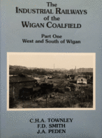 The Industrial Railways of the Wigan Coalfield Part 1 West and South of Wigan