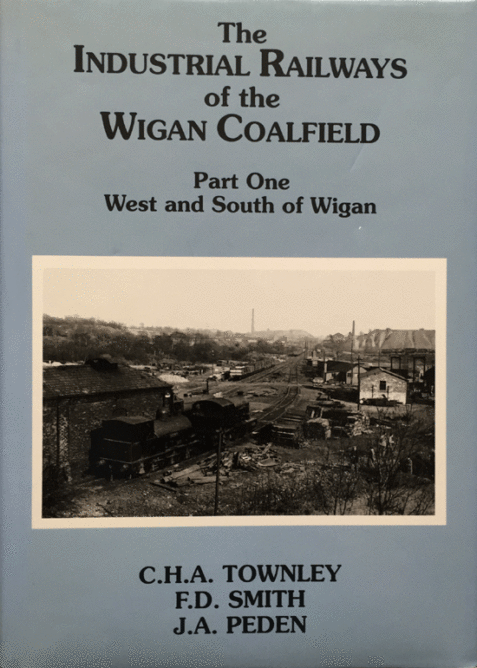 The Industrial Railways of the Wigan Coalfield Part 1 West and South of Wigan