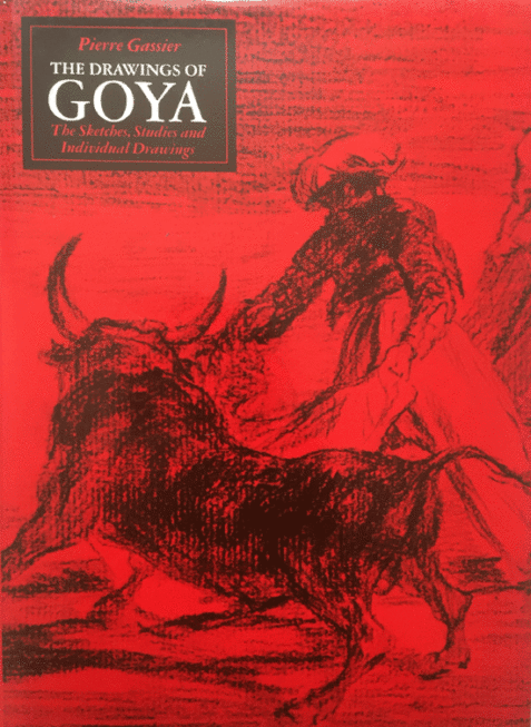 The Drawings of Goya: The Sketches, Studies and Individual Drawings By Pierre Gassier