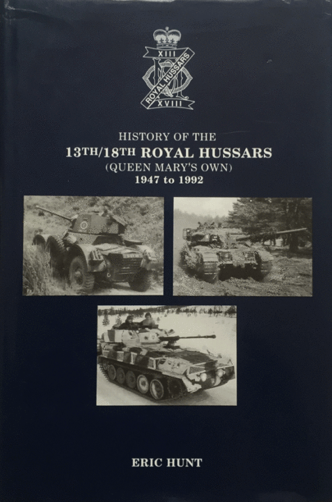 History of the 13th/18th Royal Hussars (Queen Mary's Own) 1947-1992 By Eric Hunt