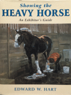 Showing the Heavy Horse: An Exhibitor's Guide By Edward W. Hart
