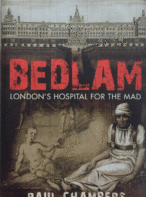 Bedlam: London's Hospital for the Mad By Paul Chambers