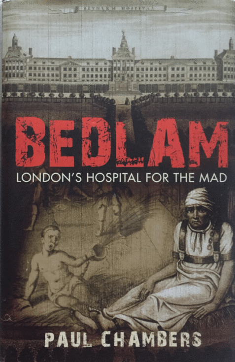 Bedlam: London's Hospital for the Mad By Paul Chambers