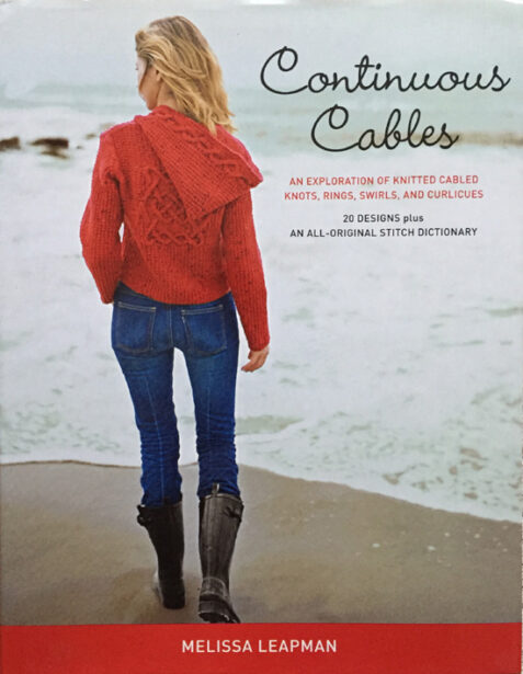 Continuous Cables: An Exploration of Knitted Cabled Knots, Rings, Swirls, and Curlicues By Melissa Leapman