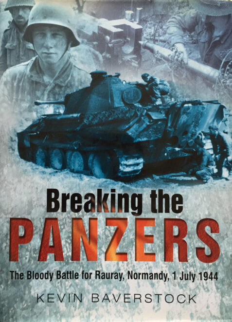 Breaking the Panzers: The Bloody Battle for Rauray, Normandy, 1 July 1944 By Kevin Baverstock