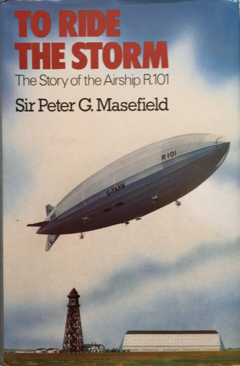 To Ride the Storm: The Story of the Airship R101 By Sir Peter G. Masefield