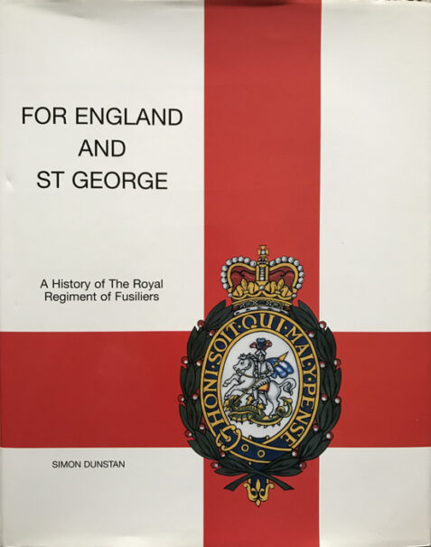 For England and St George: A History of the Royal Regiment of Fusiliers By Simon Dunstan