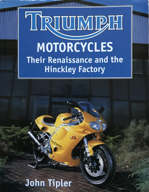 Triumph Motorcycles: Their Renaissance And The Hinckley Factory By John Tipler