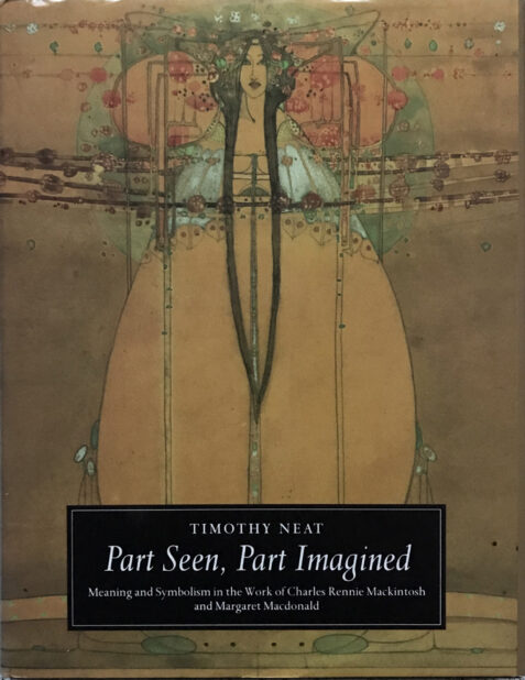 Part Seen, Part Imagined: Meaning and Symbolism in the Work of Charles Rennie Mackintosh and Margaret Macdonald