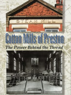 Cotton Mills of Preston: The Power Behind the Thread By D. C. Dickinson