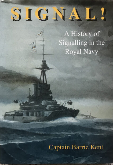 Signal! A History Of Signalling In The Royal Navy By Captain Barrie Kent