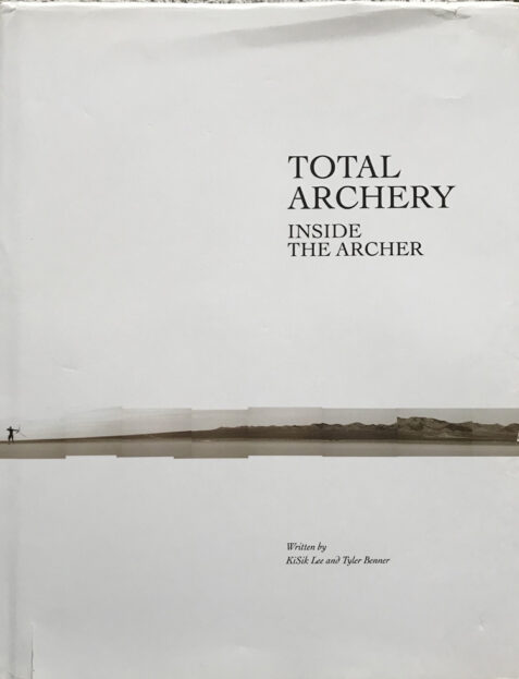 Total Archery: Inside The Archer By Kisik Lee and Tyler Benner