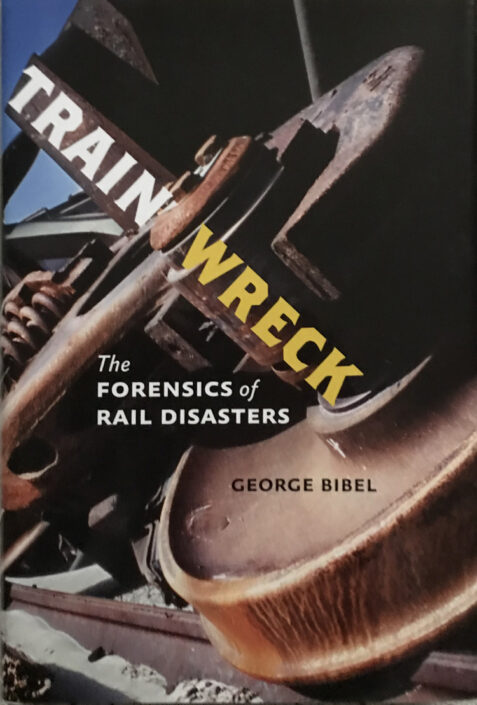 Train Wreck: The Forensics of Rail Disasters By George Bibel