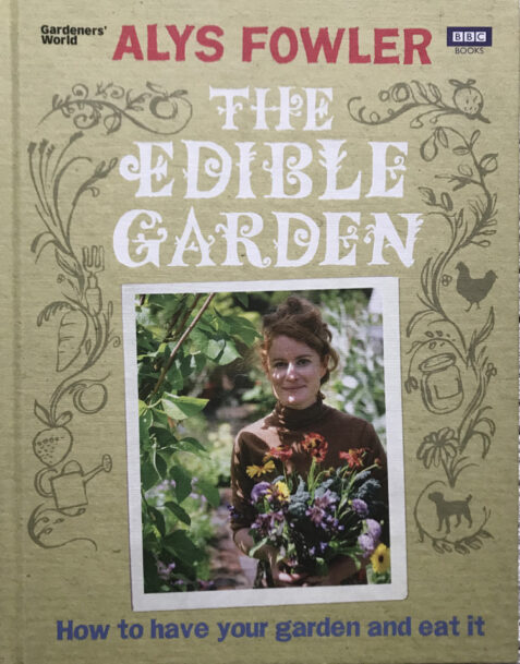 The Edible Garden: How to Have Your Garden and Eat It By Alys Fowler