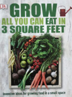 Grow Grow All You Can Eat in 3 Square Feet: Inventive Ideas for Growing Food in a Small Space