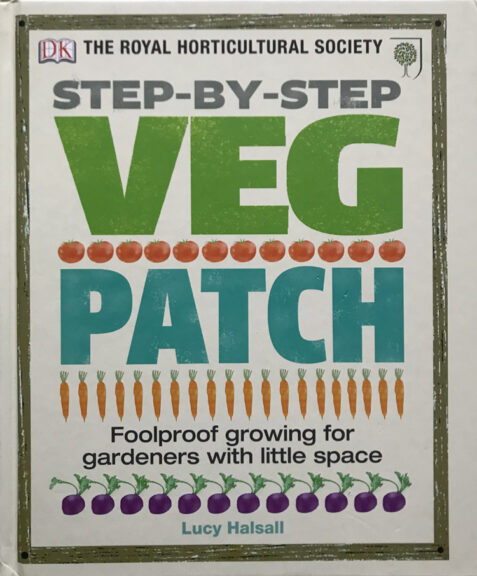Step-by-Step Veg Patch: Foolproof Growing for Gardeners with Little Space By Lucy Halsall