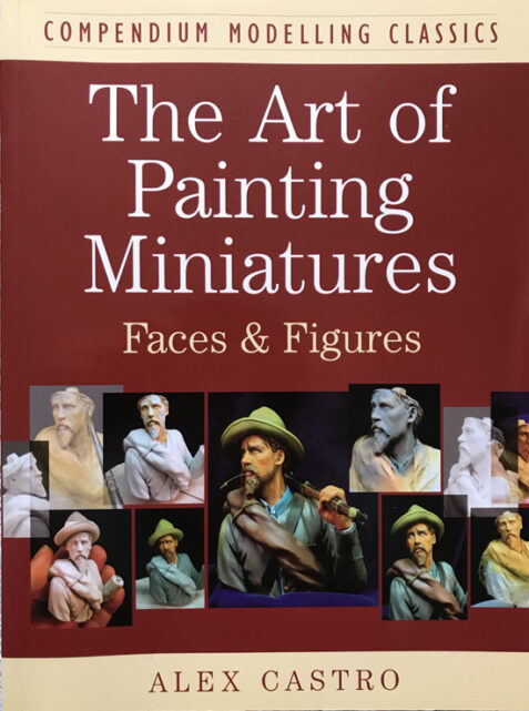 The Art of Painting Miniatures: Faces & Figures By Alex Castro