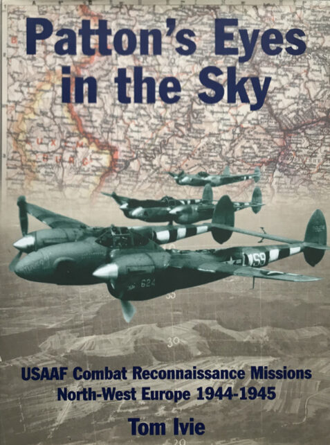Patton's Eyes in the Sky: USAAF Tactical Reconnaissance Missions North West Europe 1944-45 By Tom Ivie