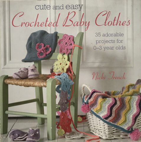 Cute and Easy Crocheted Baby Clothes: 35 adorable projects for 0-3 year-olds By Nicki Trench
