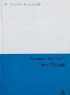 Happiness and Greek Ethical Thought By M. Andrew Holowchak