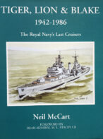 Tiger, Lion & Blake 1942 - 1986: The Royal Navy's Last Cruisers By Neil McCart
