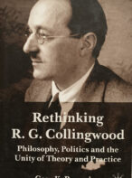 Rethinking R.G. Collingwood: Philosophy, Politics and the Unity of Theory and Practice By Gary K. Browning