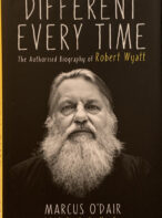 Different Every Time: The Authorised Biography of Robert Wyatt By Marcus O'Dair