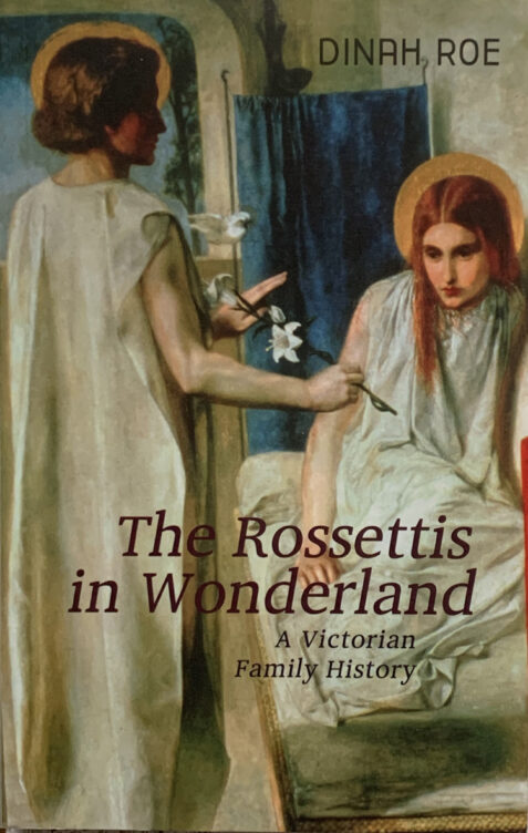 The Rossettis In Wonderland: A Victorian Family History By Dinah Roe