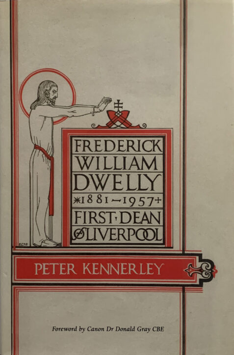 Frederick William Dwelly, First Dean of Liverpool 1881-1957 By Peter Kennerley