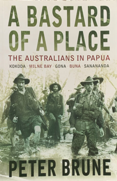 A Bastard of a Place: The Australians in Papua, Kokoda, Milne Bay, Gona, Buna, Sanananda By Peter Brune